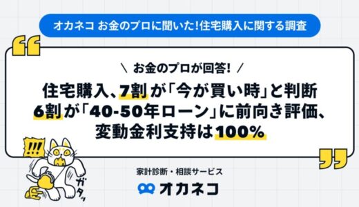 お金のプロが回答！住宅購入、7割が「今が買い時」と判断。6割が「40-50年ローン」に前向き評価、変動金利支持は100％