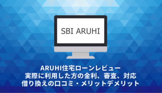 ARUHI住宅ローンレビュー。実際に利用した方の金利、審査、対応、借り換えの口コミ・メリットデメリット